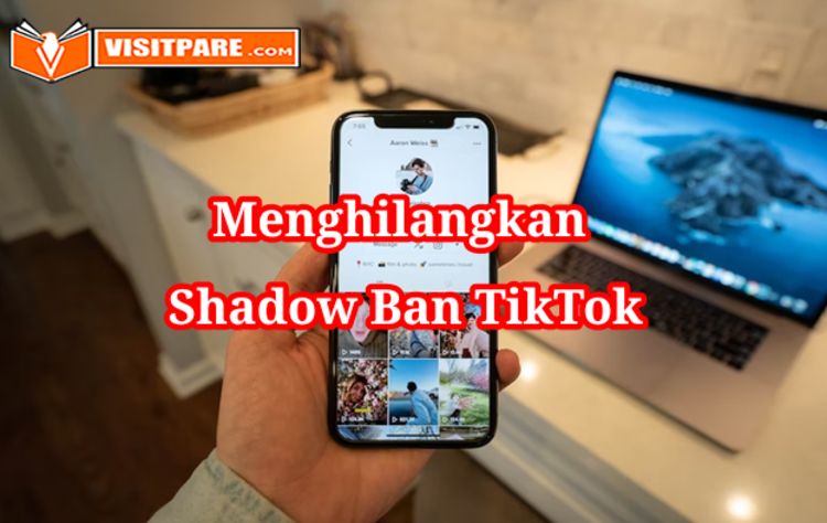 Cara Menghilangkan Shadow Ban Tiktok