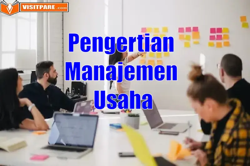 Pengertian Manajemen Usaha, Kembangkan Bisnis Lebih Luas