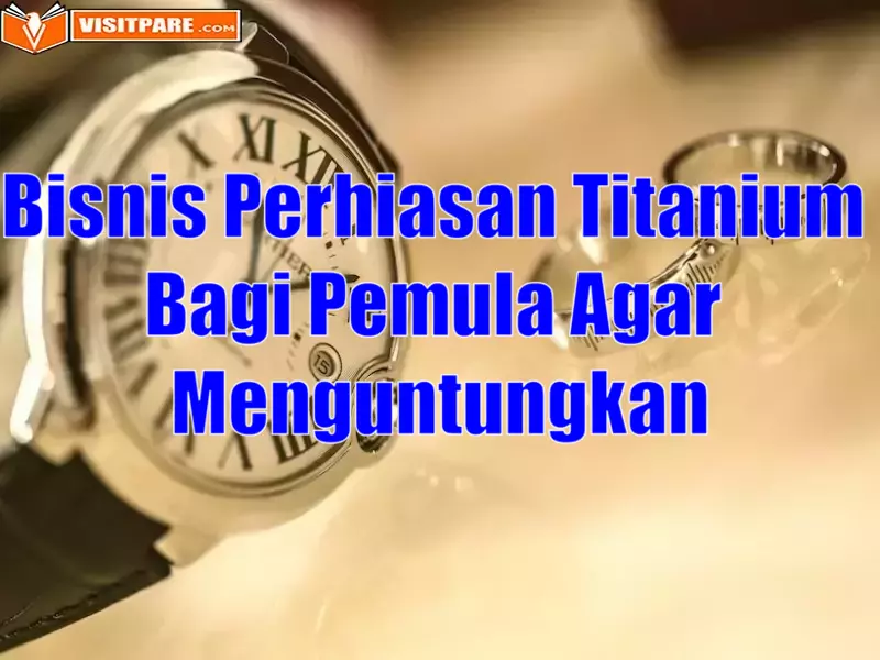 Bisnis Perhiasan Titanium Bagi Pemula Agar Menguntungkan