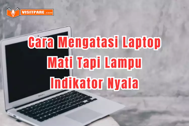 Cara Mengatasi Laptop Mati Tapi Lampu Indikator Nyala