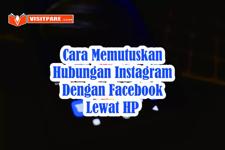 Cara Memutuskan Hubungan Instagram dengan Facebook Lewat HP