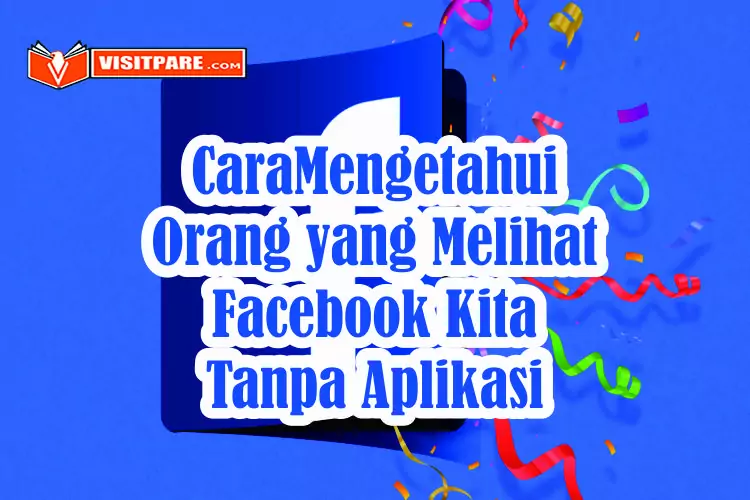 Cara Mengetahui Orang yang Melihat Facebook Kita Tanpa Aplikasi