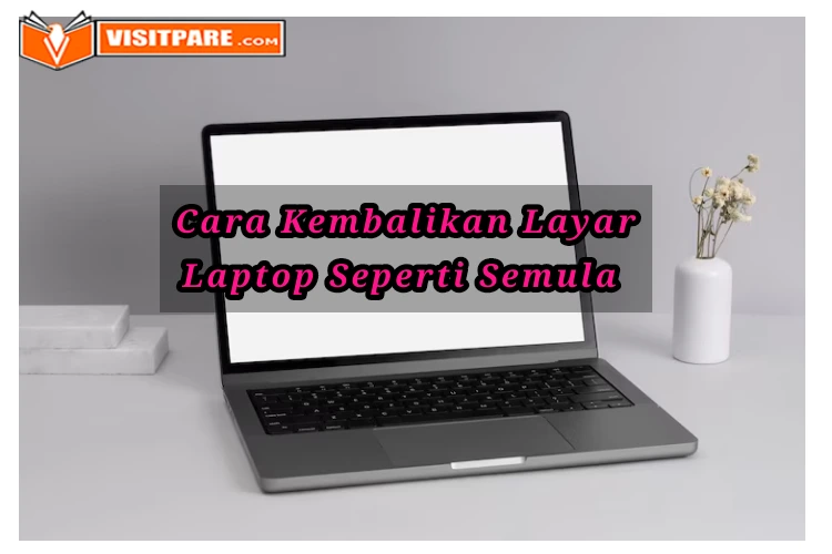 Cara Mengembalikan Layar Laptop Seperti Semula