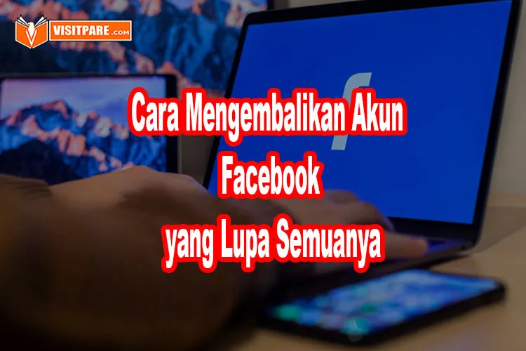 cara mengembalikan akun facebook yang lupa semuanya