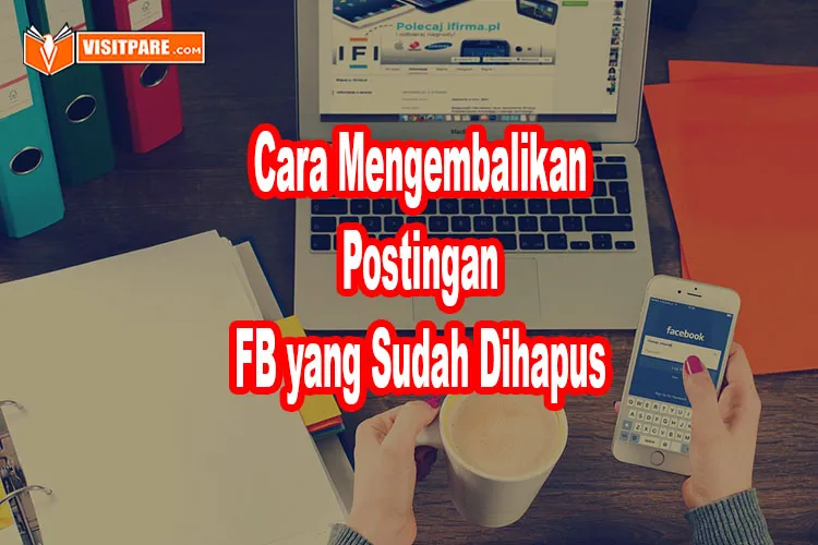 cara mengembalikan postingan FB yang sudah dihapus