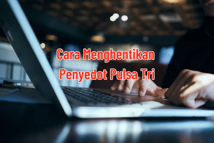 Cara menghentikan penyedot pulsa Tri