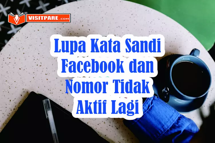 Lupa Kata Sandi Facebook dan Nomor Tidak Aktif Lagi